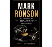 Mark Ronson: The Untold Story of a Producer's Journey from DJ Culture to Global Musical Influence