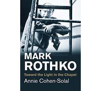 Mark Rothko: Toward the Light in the Chapel (Jewish Lives)