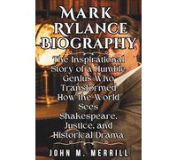 Mark Rylance Biography: The Inspirational Story of a Humble Genius Who Transformed How the World Sees Shakespeare, Justice, and Historical Drama