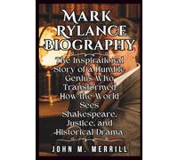 Mark Rylance Biography: The Inspirational Story of a Humble Genius Who Transformed How the World Sees Shakespeare, Justice, and Historical Drama
