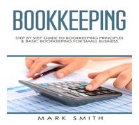 Mark Smith Bookkeeping: Step by Step Guide to Bookkeeping Principles Basic Mark Smith Multicolor