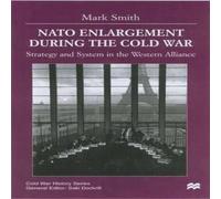 Mark Smith NATO Enlargement During the Cold War: Strategy & System in the in White Mark Smith White