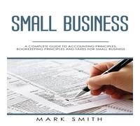 Mark Smith Small Business: A Complete Guide to Accounting Principles Mark Smith Multicolor