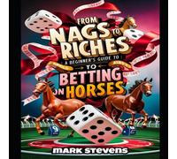 Mark Stevens From Nags to Riches : A Beginners Guide To Betting On Horses Mark Stevens Multicolor
