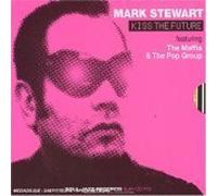 Mark Stewart - Kiss The Future - Featuring The Maffia And The Pop Group