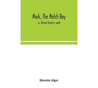 Mark, the match boy: or, Richard Hunter's ward