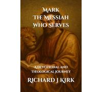 Mark - The Messiah Who Serves: A Devotional and Theological Journey (New Testament Theology)