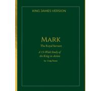 Mark: The Royal Servant: A 13-Week KJV Bible Study & Commentary (The Royal Heritage Series)