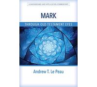 Mark Through Old Testament Eyes: A Background and Application Commentary