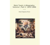 Mark Twain: A Biography. Volume I, Part 1: 1835-1866 (Classic Books)