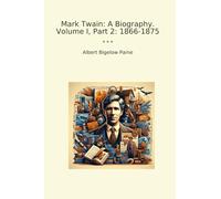 Mark Twain: A Biography. Volume I, Part 2: 1866-1875 (Classic Books)