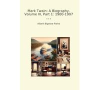 Mark Twain: A Biography. Volume III, Part 1: 1900-1907 (Classic Books)