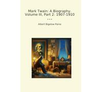 Mark Twain: A Biography. Volume III, Part 2: 1907-1910 (Classic Books)