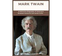 Mark Twain: A Definitive Biography of America's Greatest Humorist and Social Critic