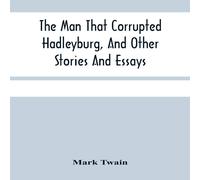 Mark Twain The Man That Corrupted Hadleyburg, & Other Stories & Essays Mark Twain Multicolor