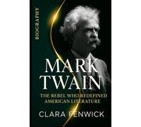 Mark Twain ;The Rebel Who Redefined American Literature: Behind the Legend-The Man Who Spoke America’s Conscience