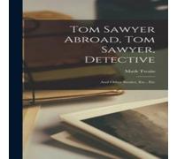 Mark Twain Tom Sawyer Abroad, Tom Sawyer, Detective: & Other Stories, Etc Mark Twain Multicolor