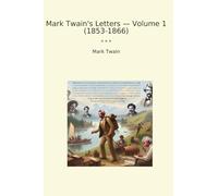 Mark Twain's Letters - Volume 1 (1853-1866) (Classic Books)