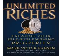 Mark Victor Hansen Unlimited Riches : Creating Your Self Replenishing Prosperity Mark Victor Hansen Multicolor