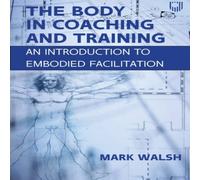 Mark Walsh The Body in Coaching & Training: An Introduction to Embodied Mark Walsh Multicolor
