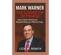 Mark Warner: The Algorithm of Power: How a Quiet Technocrat Rewired America’s Political Code