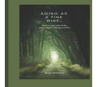 Mark Williams AGING AS A FINE WINE: how to age colorfully, respectfully and Mark Williams Multicolor
