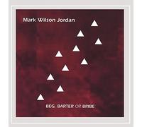 Mark Wilson Jordan - Beg, Barter or Bribe