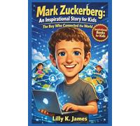 MARK ZUCKERBERG An Inspirational Story for Kids: The Boy Who Connected the World (An Inspirational Inventors Stories for Kids)