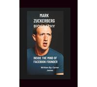 MARK ZUCKERBERG BIOGRAPHY: inside the mind of facebook founder