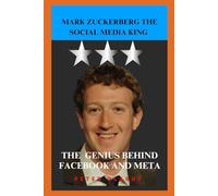 MARK ZUCKERBERG THE SOCIAL MEDIA KING: THE GENIUS BEHIND FACEBOOK AND META (Biographies)