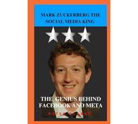 MARK ZUCKERBERG THE SOCIAL MEDIA KING: THE GENIUS BEHIND FACEBOOK AND META (Biographies)