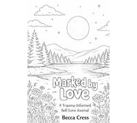 Marked by Love: A Trauma Informed Self-Help Journal (Restoration Through Care Series)