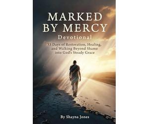 Marked by Mercy Devotional: 33 Days of Restoration, Healing, and Walking Beyond Shame into God’s Steady Grace (Compassion & Mercy)