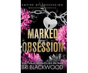 Marked by Obsession: A BRAND NEW morally grey, dark and obsessive romance from Bri Blackwood for 2026 (Empire of Possession, 1)