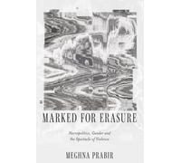 Marked for Erasure : Necropolitics, Gender and the Spectacle of Violence