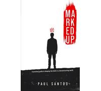 Marked Up: A Practical Guide To Keeping The Faith In A Deconstructing World