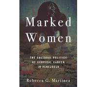 Marked Women: The Cultural Politics of Cervical Cancer in Venezuela