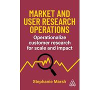 Market and User Research Operations: Operationalize Customer Research for Scale and Impact