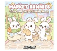 Market Bunnies: Cute and Cozy Coloring Book for Adults and Teens Featuring Adorable Bunny Friends, Charming Farmers Market Scenes, Fresh Flowers, ... Country Adventures (Cozy Bunny Village)