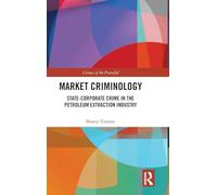 Market Criminology: State-Corporate Crime in the Petroleum Extraction Industry (Crimes of the Powerful)