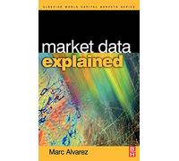 Market Data Explained: A Practical Guide to Global Capital Markets Information (The Elsevier and Mondo Visione World Capital Markets)