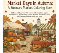 Market Days in Autumn: A Farmers Market Coloring Book: 50 Bold and Easy Cozy Fall Scenes with Pumpkins, Apples, Fresh Produce, Bread, Honey, Cheese, ... Adults and Teens (BOLD & EASY Coloring Books)