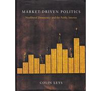 Market-Driven Politics: Neoliberal Democracy and the Public Interest