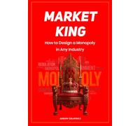 MARKET KING: How to Design a Monopoly in Any Industry
