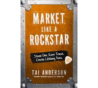 Market Like a Rockstar: Stand Out. Earn Trust. Create Lifelong Fans.