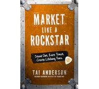 Market Like a Rockstar: Stand Out. Earn Trust. Create Lifelong Fans.