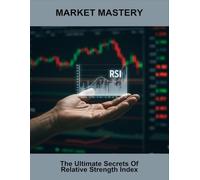 Market Mastery: The Ultimate Secrets Of Relative Strength Index