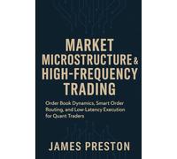 Market Microstructure & High-Frequency Trading: Building Latency-Optimized Strategies for Modern Markets: Order Book Dynamics, Smart Order Routing, and Low-Latency Execution for Quant Traders