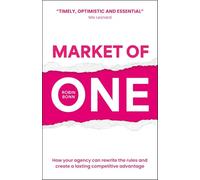 Market of One : How your agency can rewrite the rules and create a lasting competitive advantage
