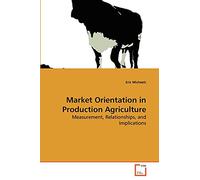 Market Orientation in Production Agriculture: Measurement, Relationships, and Implications